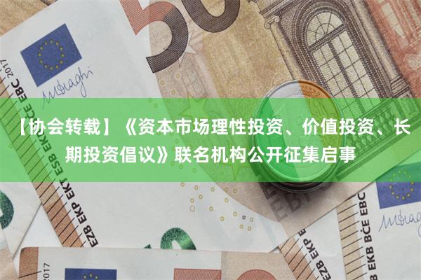 【协会转载】《资本市场理性投资、价值投资、长期投资倡议》联名机构公开征集启事