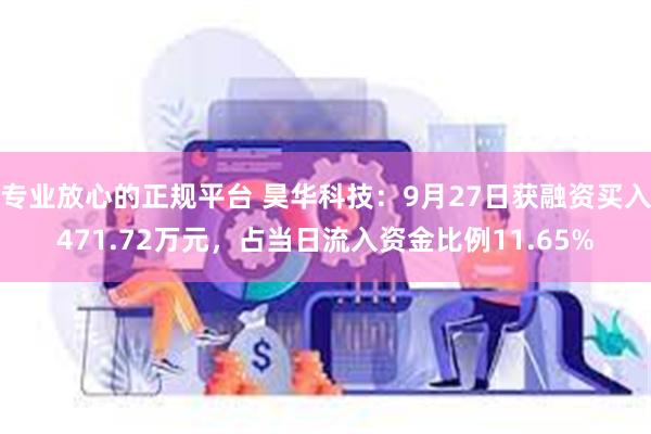 专业放心的正规平台 昊华科技：9月27日获融资买入471.72万元，占当日流入资金比例11.65%