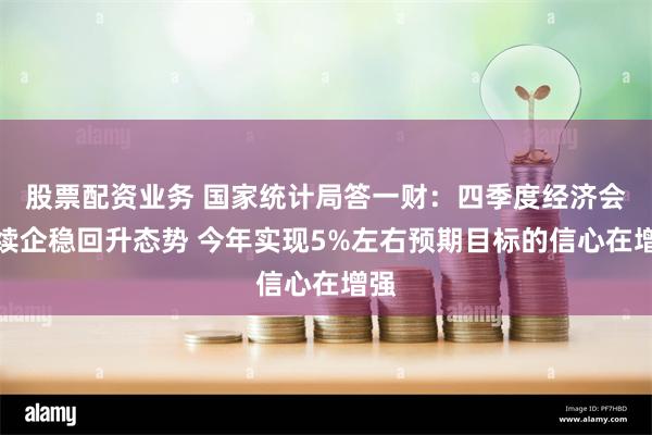 股票配资业务 国家统计局答一财：四季度经济会延续企稳回升态势 今年实现5%左右预期目标的信心在增强